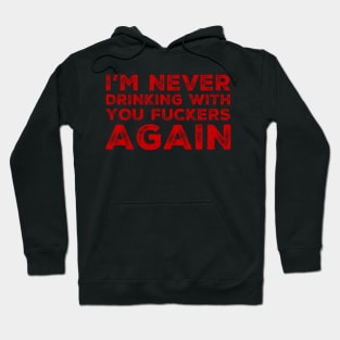 I'm never drinking with you fuckers again. A great design for those who's friends lead them astray and are a bad influence. Hoodie